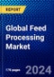 Global Feed Processing Market (2023-2028) Competitive Analysis, Impact of Covid-19, Ansoff Analysis - Product Image