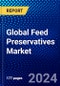 Global Feed Preservatives Market (2023-2028) Competitive Analysis, Impact of Covid-19, Ansoff Analysis - Product Image