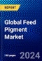 Global Feed Pigment Market (2023-2028) Competitive Analysis, Impact of Covid-19, Ansoff Analysis - Product Image