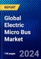 Global Electric Micro Bus Market (2023-2028) Competitive Analysis, Impact of Covid-19, Ansoff Analysis - Product Image