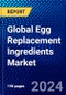 Global Egg Replacement Ingredients Market (2023-2028) Competitive Analysis, Impact of Covid-19, Ansoff Analysis - Product Image
