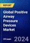 Global Positive Airway Pressure Devices Market (2023-2028) Competitive Analysis, Impact of Covid-19, Ansoff Analysis - Product Image