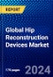 Global Hip Reconstruction Devices Market (2023-2028) Competitive Analysis, Impact of Covid-19, Ansoff Analysis - Product Image