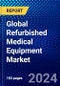 Global Refurbished Medical Equipment Market (2023-2028) Competitive Analysis, Impact of Covid-19, Ansoff Analysis - Product Image
