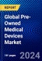 Global Pre-Owned Medical Devices Market (2023-2028) Competitive Analysis, Impact of Covid-19, Ansoff Analysis - Product Image