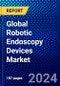 Global Robotic Endoscopy Devices Market (2023-2028) Competitive Analysis, Impact of Covid-19, Ansoff Analysis - Product Image