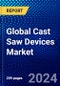Global Cast Saw Devices Market (2023-2028) Competitive Analysis, Impact of Covid-19, Ansoff Analysis - Product Image