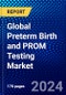 Global Preterm Birth and PROM Testing Market (2023-2028) Competitive Analysis, Impact of Covid-19, Ansoff Analysis - Product Image