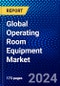 Global Operating Room Equipment Market (2023-2028) Competitive Analysis, Impact of Covid-19, Ansoff Analysis - Product Thumbnail Image
