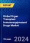Global Organ Transplant Immunosuppressant Drugs Market (2023-2028) Competitive Analysis, Impact of Covid-19, Ansoff Analysis - Product Image