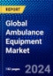 Global Ambulance Equipment Market (2023-2028) Competitive Analysis, Impact of Covid-19, Ansoff Analysis - Product Image