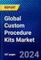Global Custom Procedure Kits Market (2023-2028) Competitive Analysis, Impact of Covid-19, Ansoff Analysis - Product Image