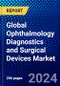 Global Ophthalmology Diagnostics and Surgical Devices Market (2023-2028) Competitive Analysis, Impact of Covid-19, Ansoff Analysis - Product Image