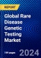 Global Rare Disease Genetic Testing Market (2023-2028) Competitive Analysis, Impact of Covid-19, Ansoff Analysis - Product Image