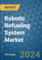 Robotic Refueling System Market - Global Industry Analysis, Size, Share, Growth, Trends, and Forecast 2031 - By Product, Technology, Grade, Application, End-user, Region - Product Image