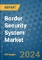 Border Security System Market - Global Industry Analysis, Size, Share, Growth, Trends, and Forecast 2031 - By Product, Technology, Grade, Application, End-user, Region - Product Image