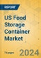 US Food Storage Container Market - Focused Insights 2024-2029 - Product Image