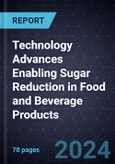 Technology Advances Enabling Sugar Reduction in Food and Beverage Products- Product Image
