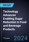 Technology Advances Enabling Sugar Reduction in Food and Beverage Products - Product Image