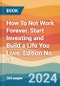 How To Not Work Forever. Start Investing and Build a Life You Love. Edition No. 1 - Product Thumbnail Image