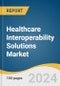 Healthcare Interoperability Solutions Market Size, Share & Trends Analysis Report By Type (Solutions, Services), By Level (Foundational), By Application, By Deployment Method, By End-use, By Region, And Segment Forecasts, 2024 - 2030 - Product Image