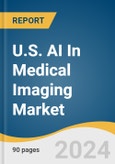 U.S. AI In Medical Imaging Market Size, Share & Trends Analysis Report By Technology (Deep Learning), By Application (Neurology), By Modality (MRI), By End-use (Hospitals), And Segment Forecasts, 2024 - 2030- Product Image