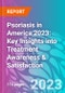 Psoriasis in America 2023: Key Insights into Treatment Awareness & Satisfaction - Product Image