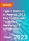 Type 2 Diabetes in America 2023: Key Insights into Treatment Awareness & Satisfaction - Product Image