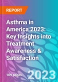 Asthma in America 2023: Key Insights into Treatment Awareness & Satisfaction- Product Image