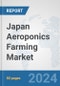 Japan Aeroponics Farming Market: Prospects, Trends Analysis, Market Size and Forecasts up to 2030 - Product Thumbnail Image