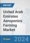 United Arab Emirates Aeroponics Farming Market: Prospects, Trends Analysis, Market Size and Forecasts up to 2030 - Product Thumbnail Image