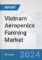 Vietnam Aeroponics Farming Market: Prospects, Trends Analysis, Market Size and Forecasts up to 2030 - Product Thumbnail Image