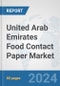 United Arab Emirates Food Contact Paper Market: Prospects, Trends Analysis, Market Size and Forecasts up to 2030 - Product Image