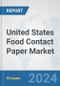 United States Food Contact Paper Market: Prospects, Trends Analysis, Market Size and Forecasts up to 2030 - Product Image