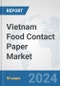 Vietnam Food Contact Paper Market: Prospects, Trends Analysis, Market Size and Forecasts up to 2030 - Product Image