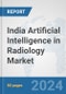 India Artificial Intelligence (AI) in Radiology Market: Prospects, Trends Analysis, Market Size and Forecasts up to 2030 - Product Image