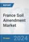 France Soil Amendment Market: Prospects, Trends Analysis, Market Size and Forecasts up to 2030 - Product Thumbnail Image