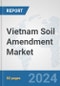 Vietnam Soil Amendment Market: Prospects, Trends Analysis, Market Size and Forecasts up to 2030 - Product Image