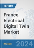 France Electrical Digital Twin Market: Prospects, Trends Analysis, Market Size and Forecasts up to 2030- Product Image