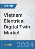 Vietnam Electrical Digital Twin Market: Prospects, Trends Analysis, Market Size and Forecasts up to 2030- Product Image