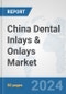 China Dental Inlays & Onlays Market: Prospects, Trends Analysis, Market Size and Forecasts up to 2030 - Product Image
