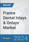 France Dental Inlays & Onlays Market: Prospects, Trends Analysis, Market Size and Forecasts up to 2030 - Product Thumbnail Image