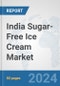 India Sugar-Free Ice Cream Market: Prospects, Trends Analysis, Market Size and Forecasts up to 2030 - Product Thumbnail Image