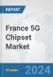 France 5G Chipset Market: Prospects, Trends Analysis, Market Size and Forecasts up to 2030 - Product Thumbnail Image
