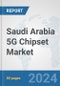 Saudi Arabia 5G Chipset Market: Prospects, Trends Analysis, Market Size and Forecasts up to 2030 - Product Image