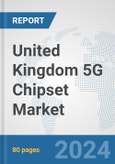 United Kingdom 5G Chipset Market: Prospects, Trends Analysis, Market Size and Forecasts up to 2030- Product Image