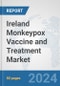 Ireland Monkeypox Vaccine and Treatment Market: Prospects, Trends Analysis, Market Size and Forecasts up to 2030 - Product Image