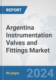 Argentina Instrumentation Valves and Fittings Market: Prospects, Trends Analysis, Market Size and Forecasts up to 2030- Product Image