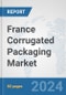 France Corrugated Packaging Market: Prospects, Trends Analysis, Market Size and Forecasts up to 2030 - Product Image