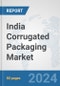 India Corrugated Packaging Market: Prospects, Trends Analysis, Market Size and Forecasts up to 2030 - Product Image